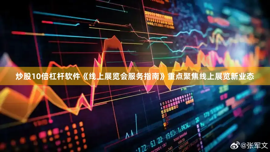 炒股10倍杠杆软件《线上展览会服务指南》重点聚焦线上展览新业态