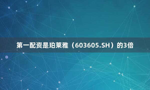 第一配资是珀莱雅（603605.SH）的3倍