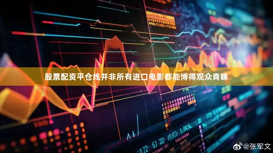 股票配资平仓线并非所有进口电影都能博得观众青睐