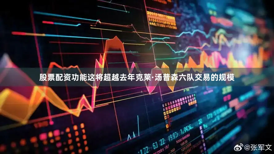 股票配资功能这将超越去年克莱·汤普森六队交易的规模