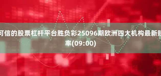 可信的股票杠杆平台胜负彩25096期欧洲四大机构最新赔率(09:00)