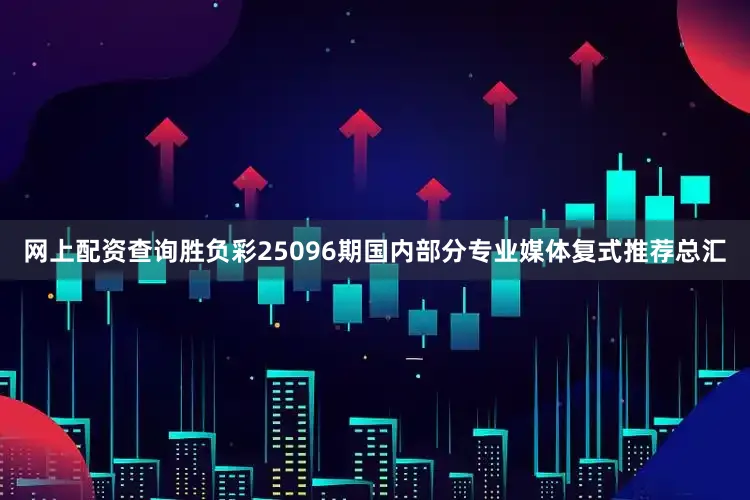 网上配资查询胜负彩25096期国内部分专业媒体复式推荐总汇