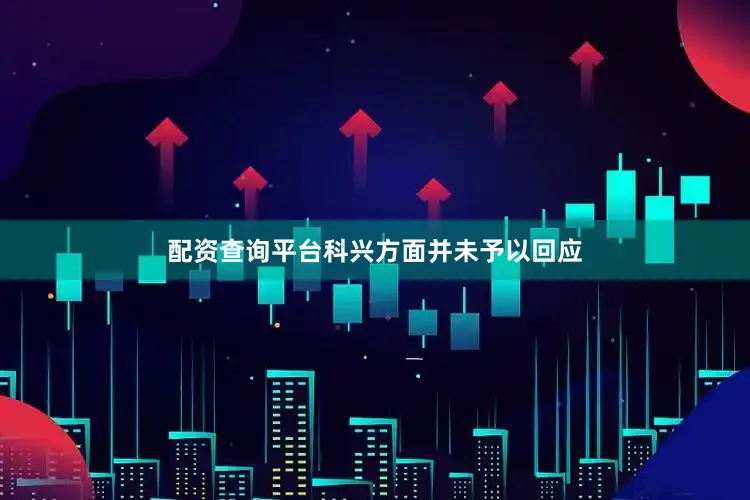 配资查询平台科兴方面并未予以回应