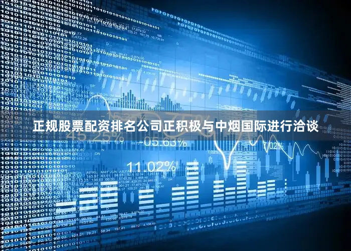 正规股票配资排名　　公司正积极与中烟国际进行洽谈