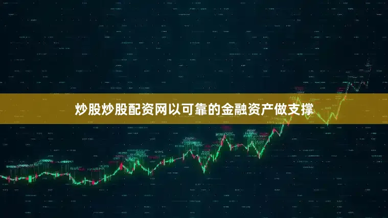 炒股炒股配资网以可靠的金融资产做支撑