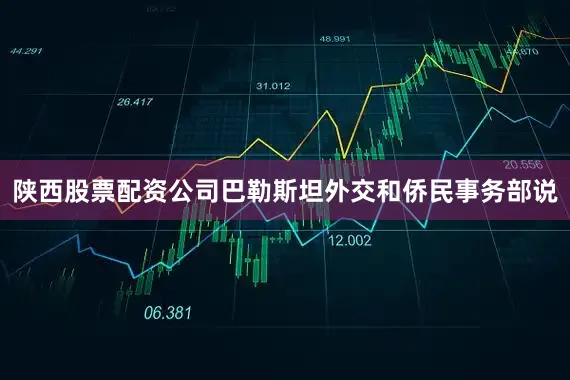 陕西股票配资公司巴勒斯坦外交和侨民事务部说