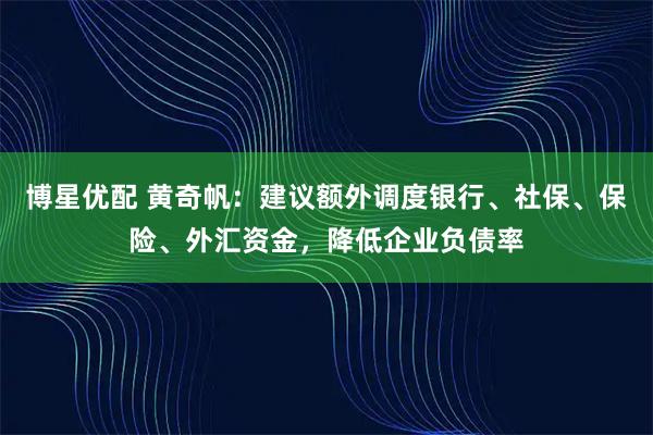 博星优配 黄奇帆：建议额外调度银行、社保、保险、外汇资金，降低企业负债率